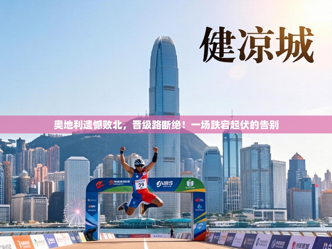 奥地利遗憾败北，晋级路断绝！一场跌宕起伏的告别  第1张